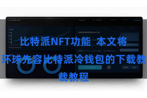 比特派NFT功能 本文将为环球先容比特派冷钱包的下载教程