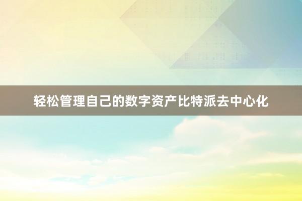 轻松管理自己的数字资产比特派去中心化