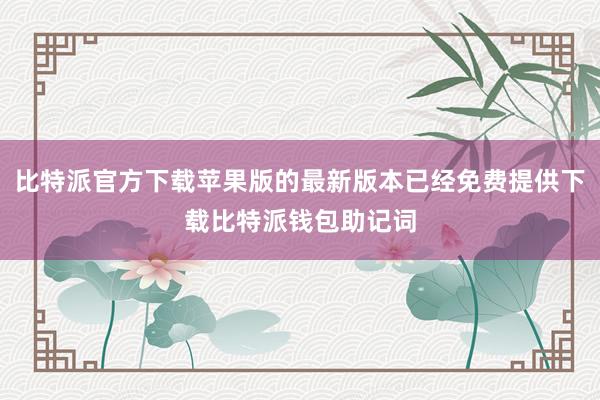 比特派官方下载苹果版的最新版本已经免费提供下载比特派钱包助记词