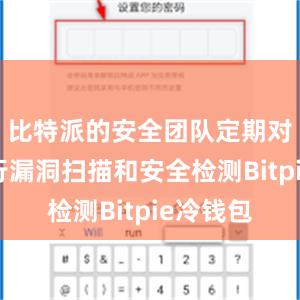 比特派的安全团队定期对平台进行漏洞扫描和安全检测Bitpie冷钱包