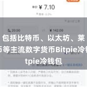 包括比特币、以太坊、莱特币等主流数字货币Bitpie冷钱包