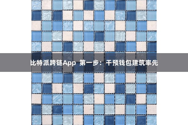 比特派跨链App  第一步：干预钱包建筑率先