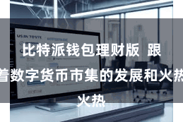 比特派钱包理财版  跟着数字货币市集的发展和火热