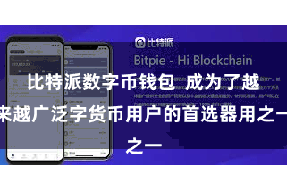 比特派数字币钱包  成为了越来越广泛字货币用户的首选器用之一