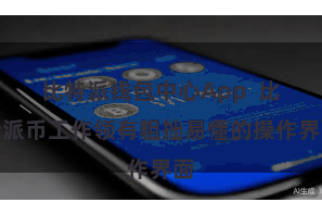 比特派钱包中心App  比特派币工作领有粗拙易懂的操作界面