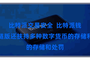 比特派交易安全  比特派钱包跨链版还扶持多种数字货币的存储和处罚
